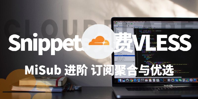 #教程笔记Cloudflare Snippets 免费部署VLESS不限流量节点：MiSub用户进阶教程，实现订阅聚合与优选本篇博文将带你解锁 MiSub 的终极玩法，手把手教你利用“赛博大善人”Cloudflare 正在内测的 Snippets 功能，免费部署属于你自己的、高性能且不限量的 VLESS 代理节点